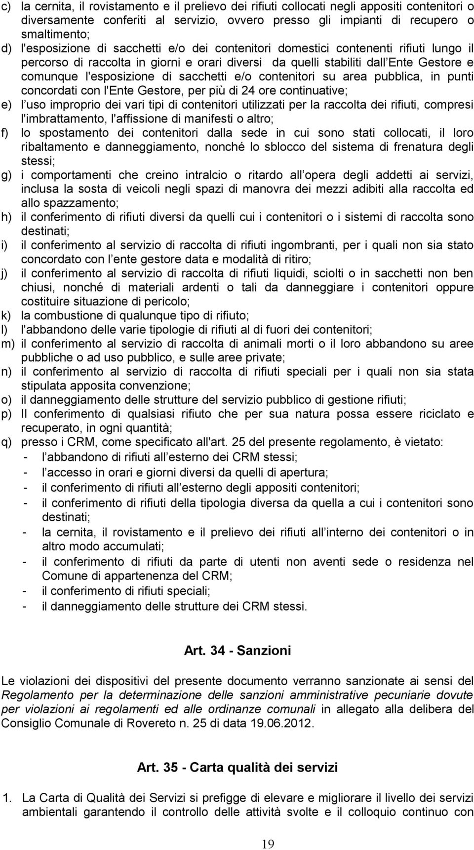 sacchetti e/o contenitori su area pubblica, in punti concordati con l'ente Gestore, per più di 24 ore continuative; e) l uso improprio dei vari tipi di contenitori utilizzati per la raccolta dei