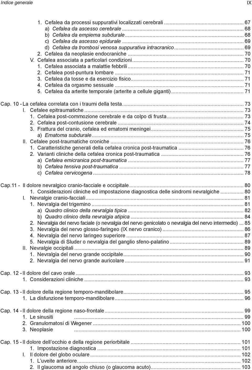 Cefalea associata a malattie febbrili... 70 2. Cefalea post-puntura lombare... 71 3. Cefalea da tosse e da esercizio fisico... 71 4. Cefalea da orgasmo sessuale... 71 5.