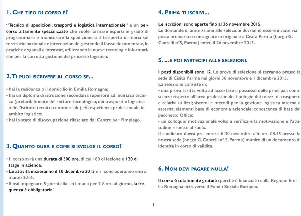 sul territorio nazionale e internazionale, gestendo il flusso documentale, le pratiche doganali e intrastat, utilizzando le nuove tecnologie informatiche per la corretta gestione del processo