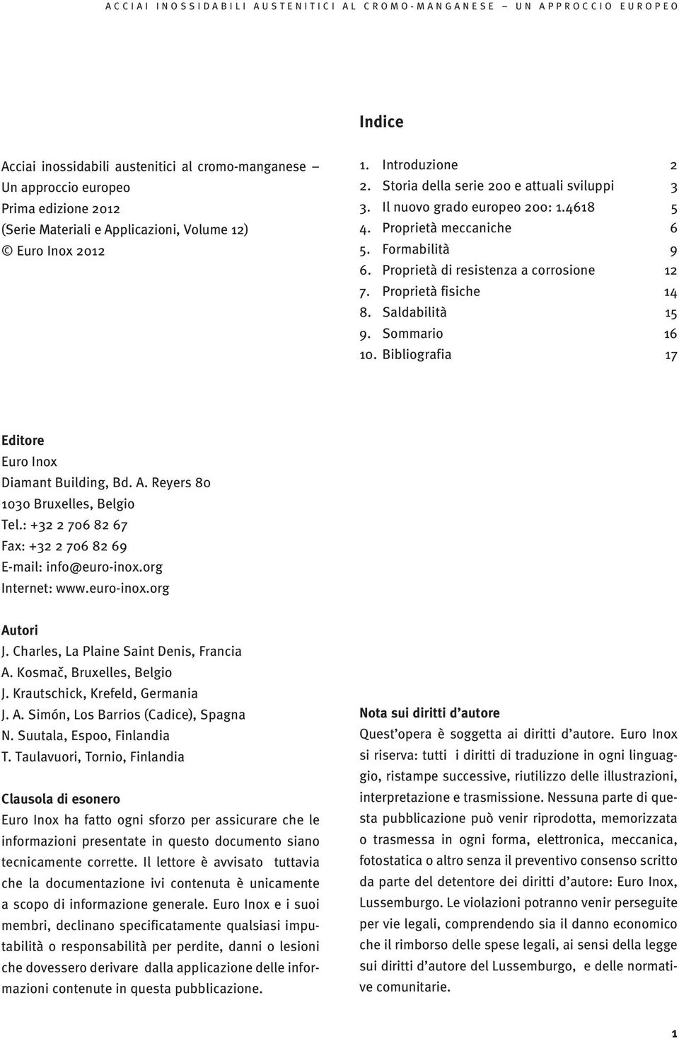 Saldabilità 15 9. Sommario 16 10. Bibliografia 17 Editore Euro Inox Diamant Building, Bd. A. Reyers 80 1030 Bruxelles, Belgio Tel.: +32 2 706 82 67 Fax: +32 2 706 82 69 E-mail: info@euro-inox.