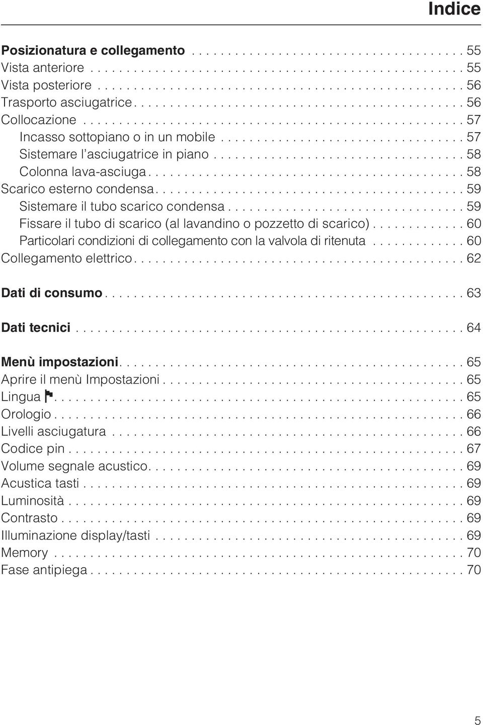 ..59 Fissare il tubo di scarico (al lavandino o pozzetto di scarico)... 60 Particolari condizioni di collegamento con la valvola di ritenuta...60 Collegamento elettrico....62 Dati di consumo.