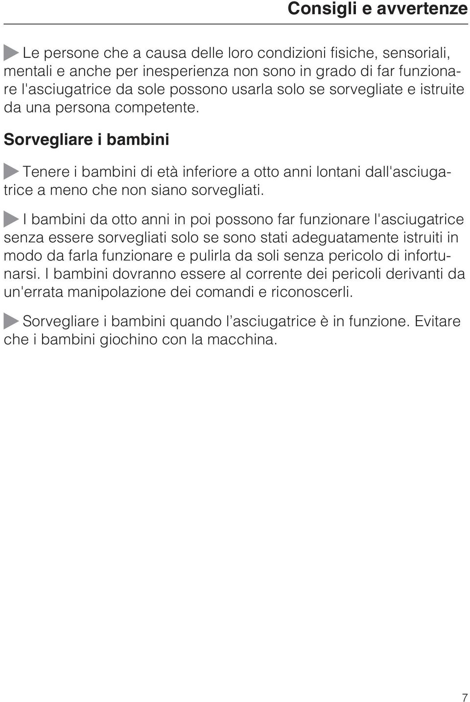 I bambini da otto anni in poi possono far funzionare l'asciugatrice senza essere sorvegliati solo se sono stati adeguatamente istruiti in modo da farla funzionare e pulirla da soli senza pericolo di