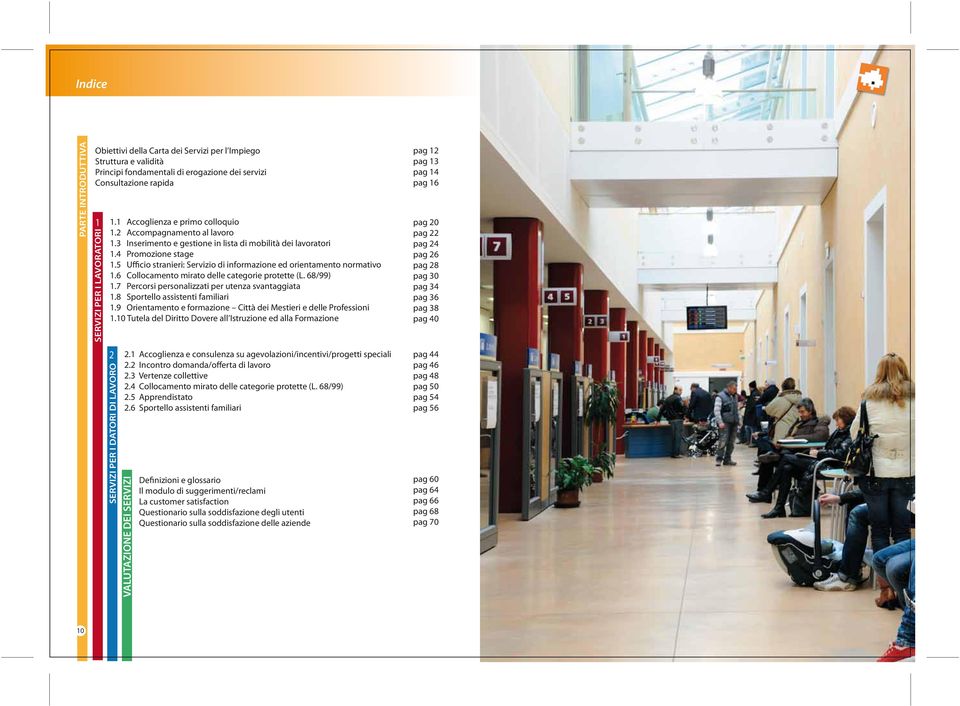 5 Ufficio stranieri: Servizio di informazione ed orientamento normativo 1.6 Collocamento mirato delle categorie protette (L. 68/99) 1.7 Percorsi personalizzati per utenza svantaggiata 1.