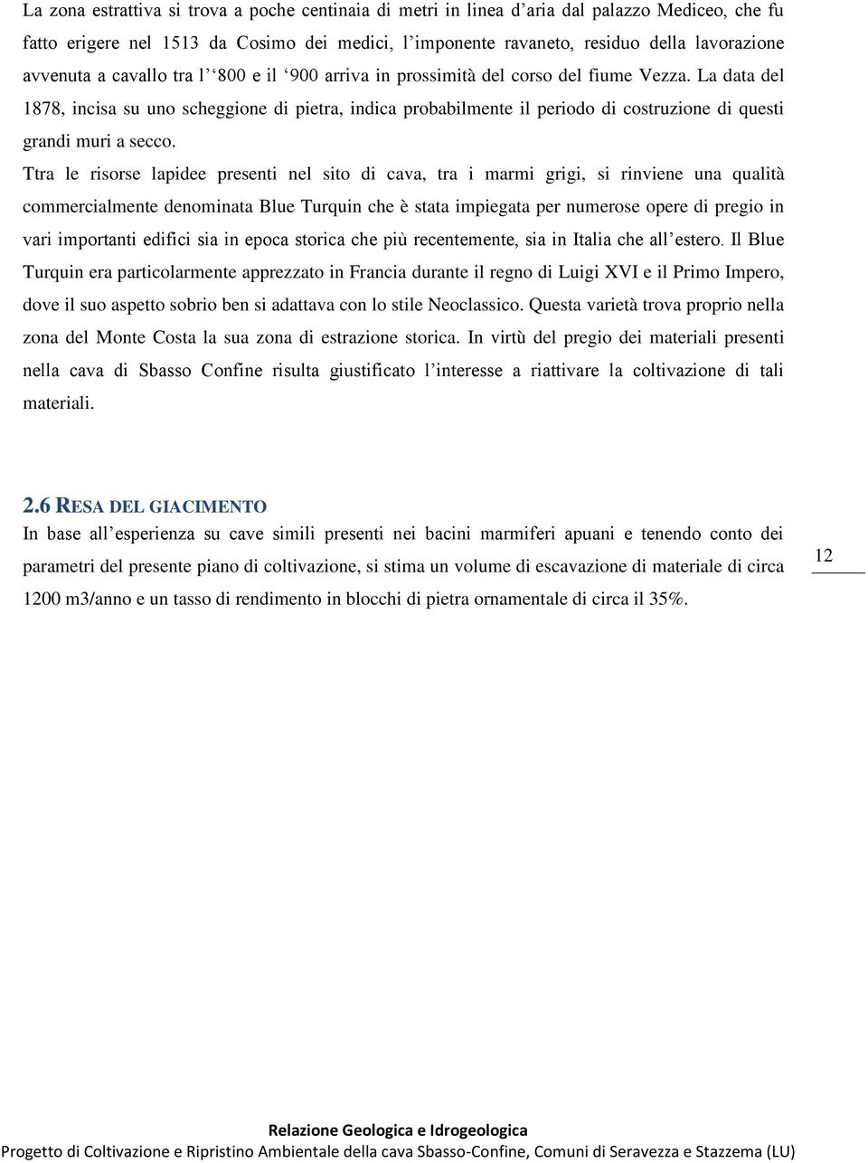 La data del 1878, incisa su uno scheggione di pietra, indica probabilmente il periodo di costruzione di questi grandi muri a secco.