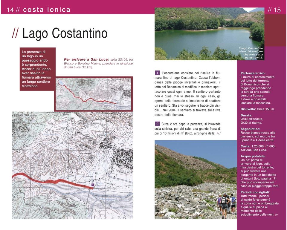 L escursione consiste nel risalire la fiumara Partenza/arrivo: fino al lago Costantino.