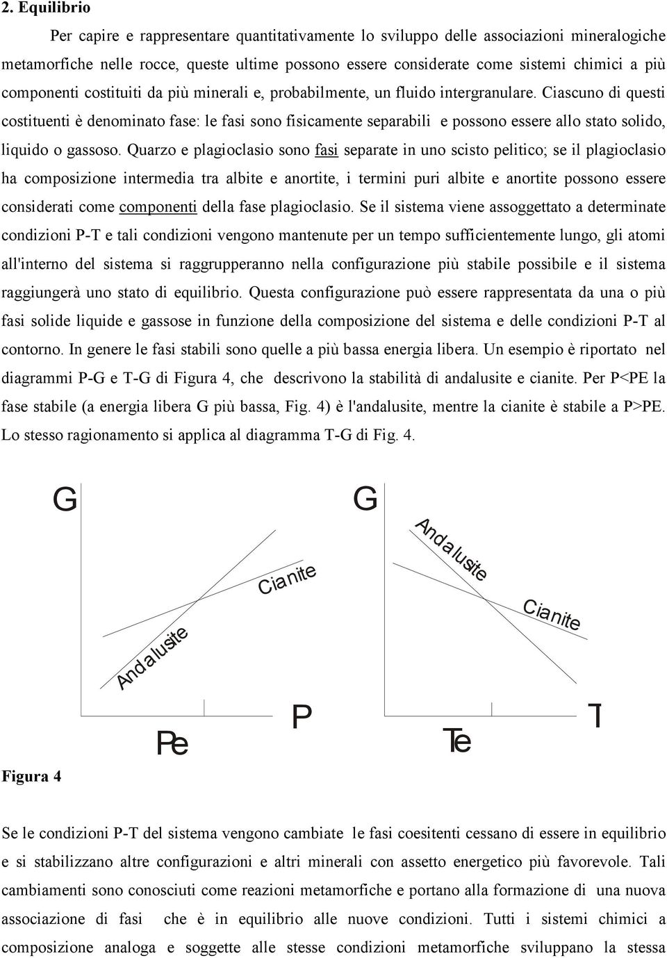 Ciascuno di questi costituenti è denominato fase: le fasi sono fisicamente separabili e possono essere allo stato solido, liquido o gassoso.