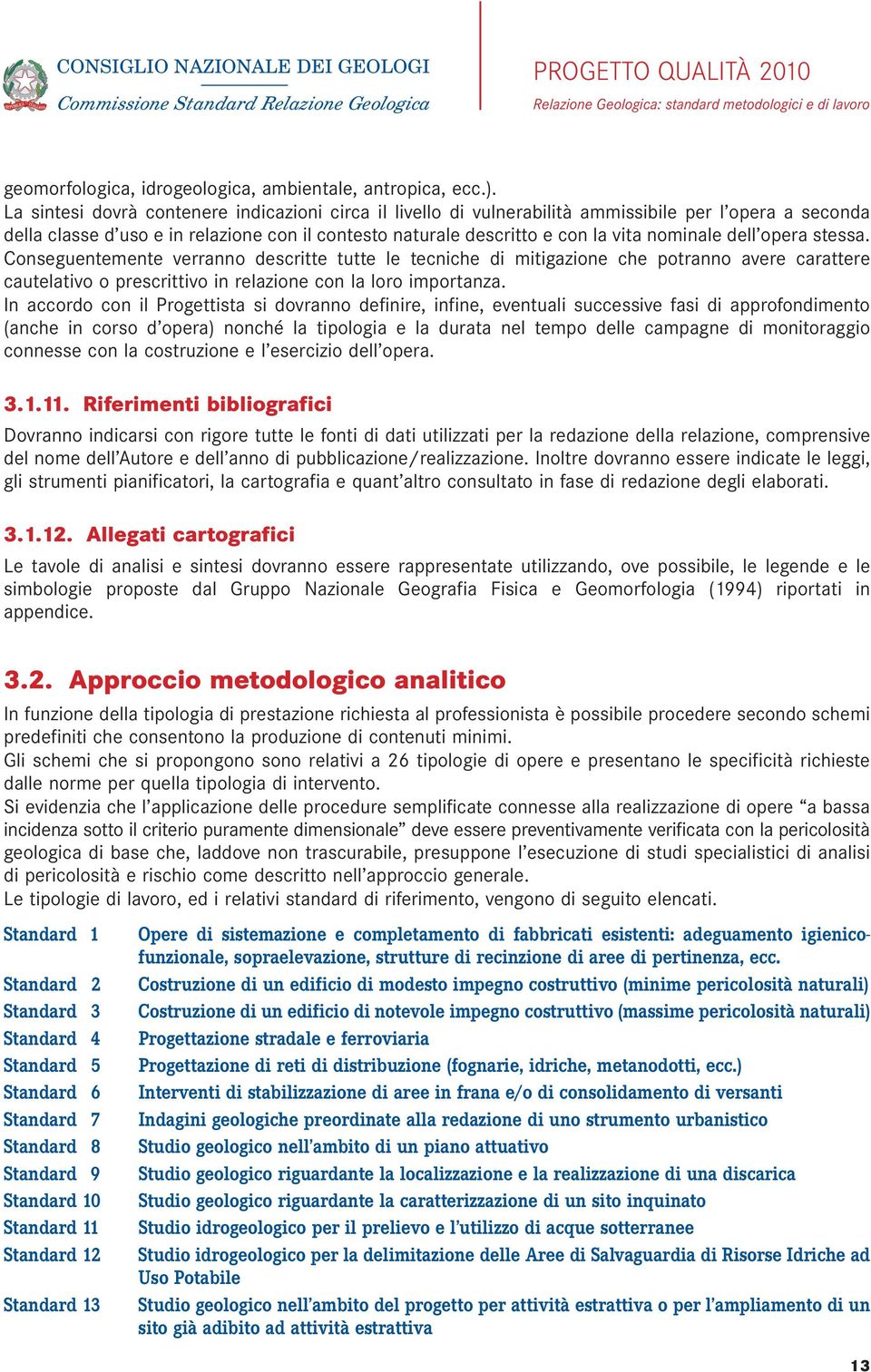 dell opera stessa. Conseguentemente verranno descritte tutte le tecniche di mitigazione che potranno avere carattere cautelativo o prescrittivo in relazione con la loro importanza.