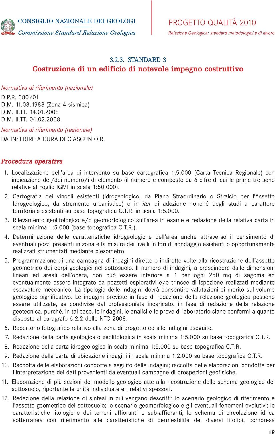 000 (Carta Tecnica Regionale) con indicazione del/dei numero/i di elemento (il numero è composto da 6 cifre di cui le prime tre sono relative al Foglio IGMI in scala 1:50.000). 12.