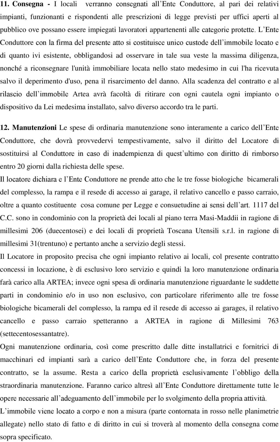 L Ente Conduttore con la firma del presente atto si costituisce unico custode dell immobile locato e di quanto ivi esistente, obbligandosi ad osservare in tale sua veste la massima diligenza, nonché