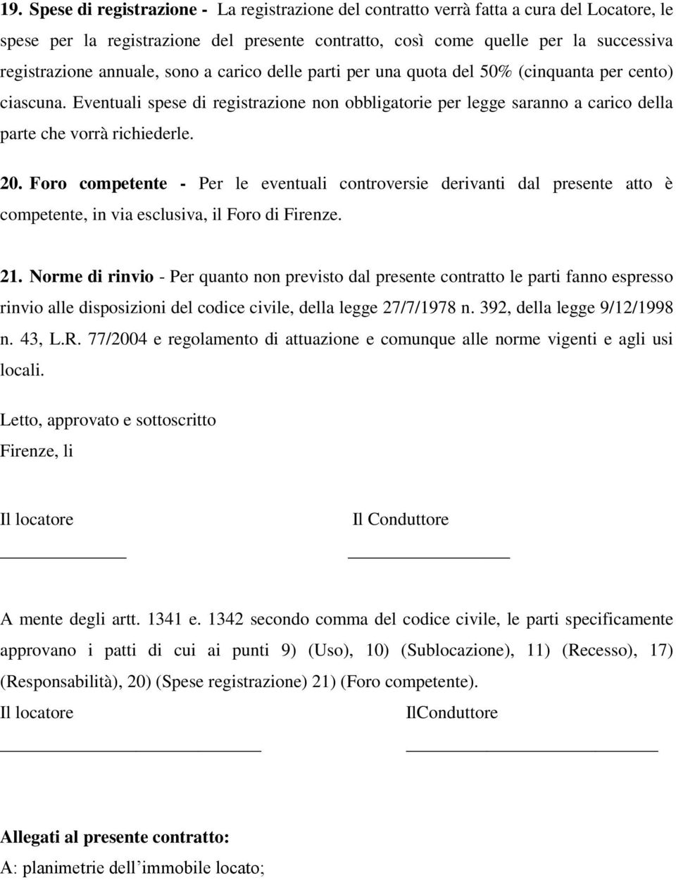 20. Foro competente - Per le eventuali controversie derivanti dal presente atto è competente, in via esclusiva, il Foro di Firenze. 21.