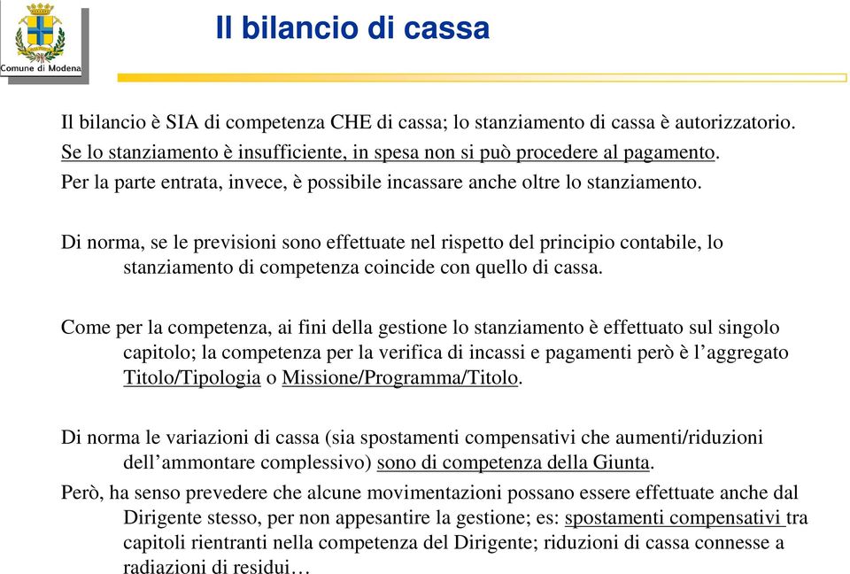 Di norma, se le previsioni sono effettuate nel rispetto del principio contabile, lo stanziamento di competenza coincide con quello di cassa.