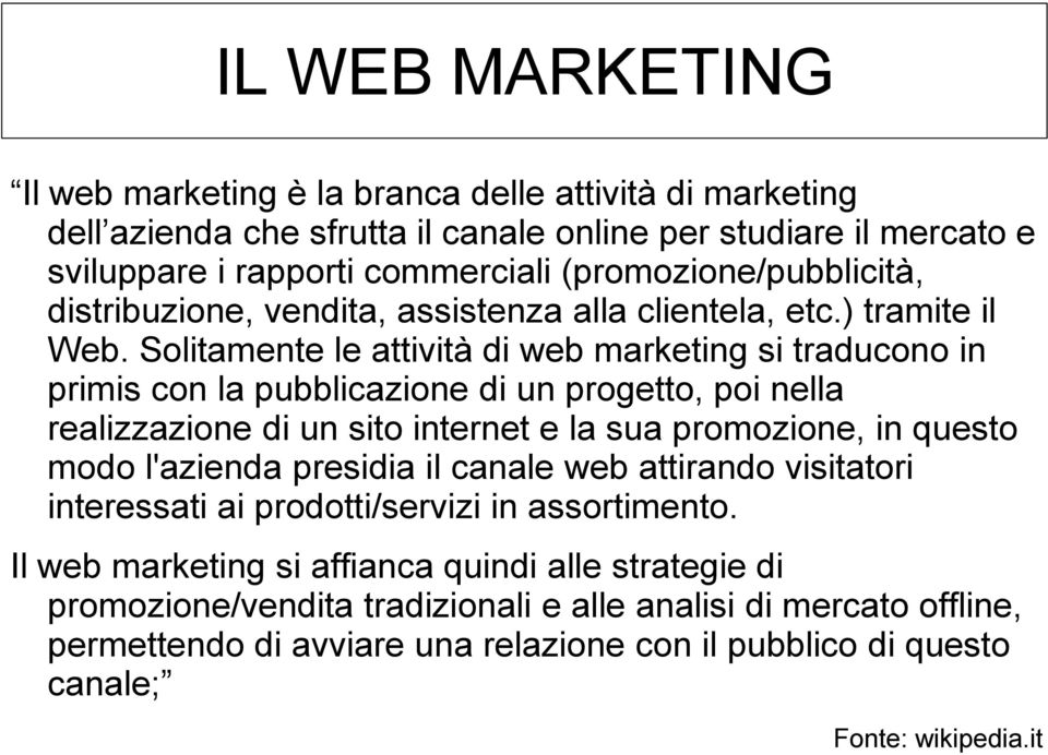 Solitamente le attività di web marketing si traducono in primis con la pubblicazione di un progetto, poi nella realizzazione di un sito internet e la sua promozione, in questo modo l'azienda