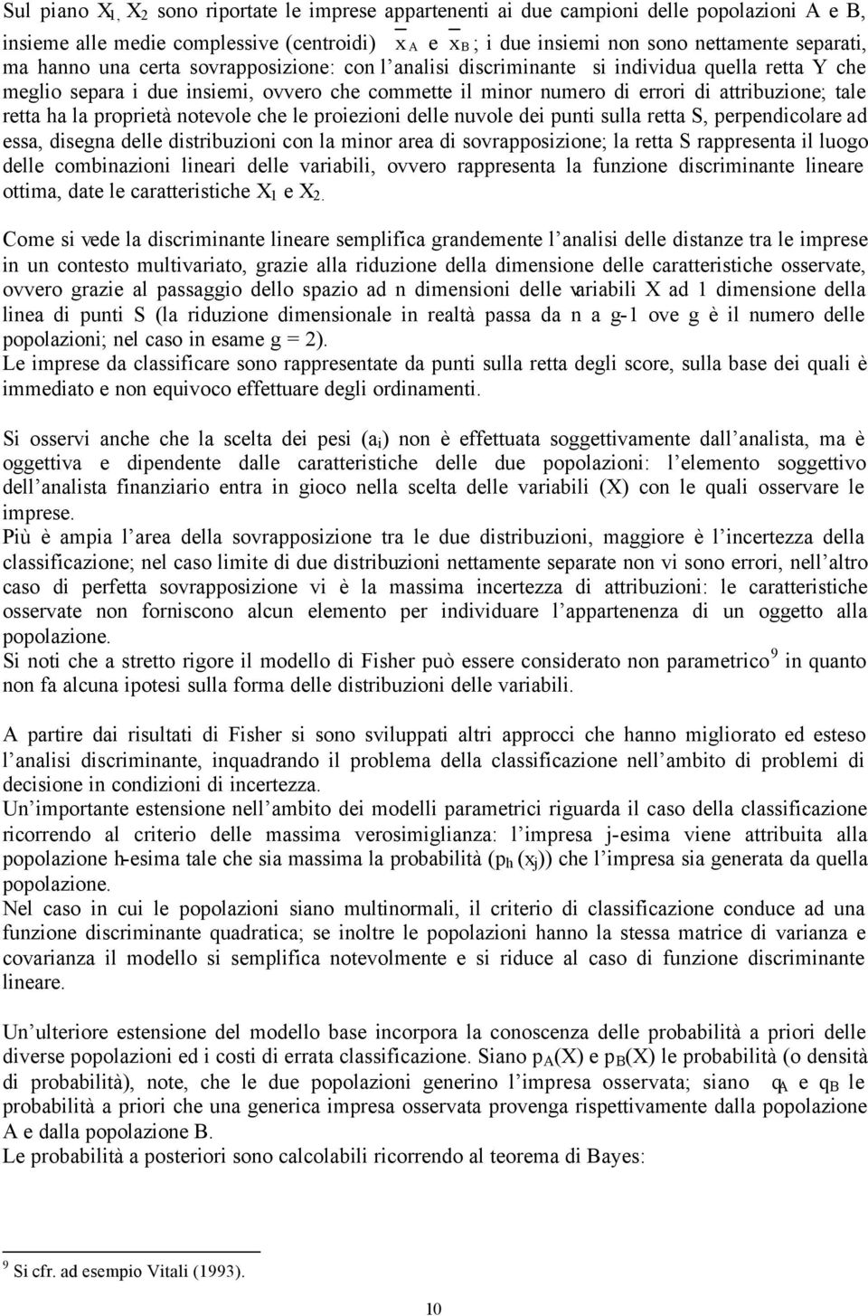 ha la proprietà notevole che le proiezioni delle nuvole dei punti sulla retta S, perpendicolare ad essa, disegna delle distribuzioni con la minor area di sovrapposizione; la retta S rappresenta il