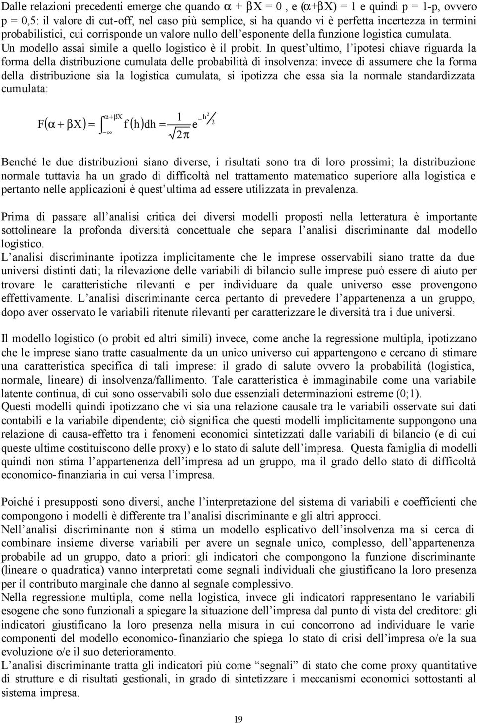 In quest ultimo, l ipotesi chiave riguarda la forma della distribuzione cumulata delle probabilità di insolvenza: invece di assumere che la forma della distribuzione sia la logistica cumulata, si