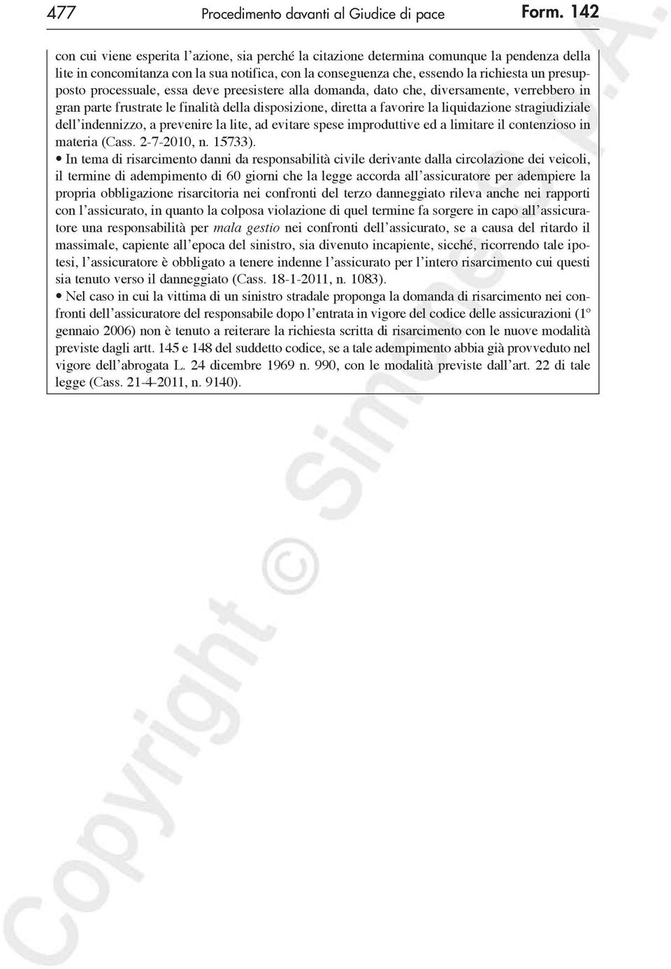 processuale, essa deve preesistere alla domanda, dato che, diversamente, verrebbero in gran parte frustrate le finalità della disposizione, diretta a favorire la liquidazione stragiudiziale dell