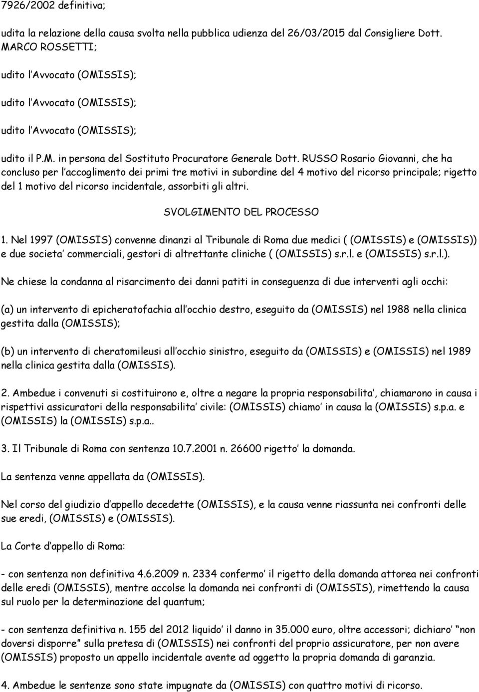 RUSSO Rosario Giovanni, che ha concluso per l accoglimento dei primi tre motivi in subordine del 4 motivo del ricorso principale; rigetto del 1 motivo del ricorso incidentale, assorbiti gli altri.