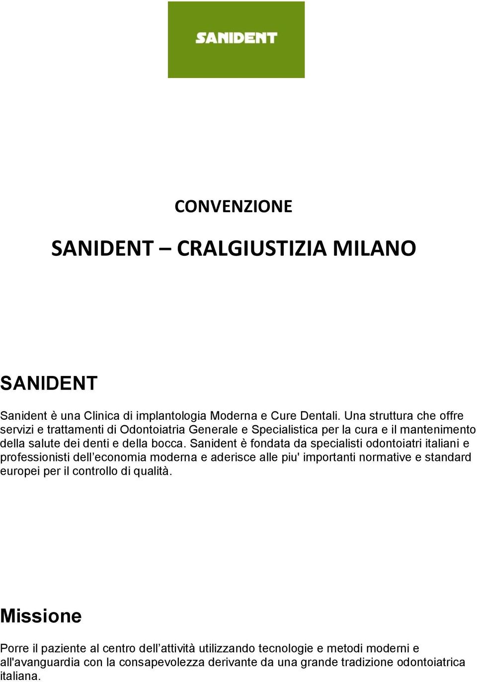 Sanident è fondata da specialisti odontoiatri italiani e professionisti dell economia moderna e aderisce alle piu' importanti normative e standard europei per