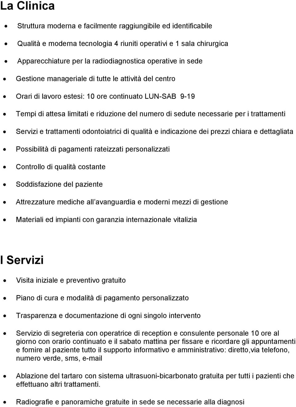 Servizi e trattamenti odontoiatrici di qualità e indicazione dei prezzi chiara e dettagliata Possibilità di pagamenti rateizzati personalizzati Controllo di qualità costante Soddisfazione del