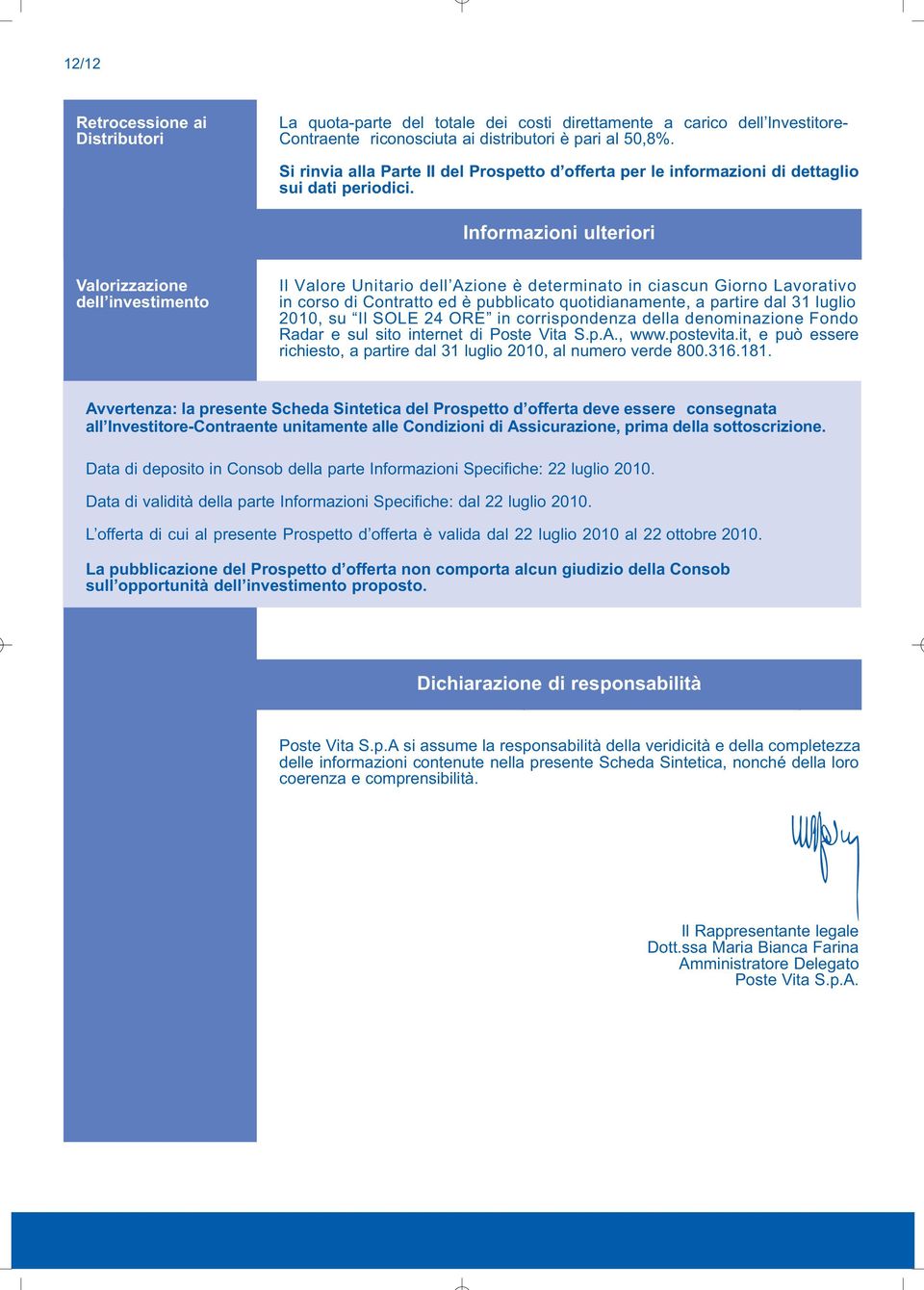 Informazioni ulteriori Valorizzazione dell investimento Il Valore Unitario dell Azione è determinato in ciascun Giorno Lavorativo in corso di Contratto ed è pubblicato quotidianamente, a partire dal