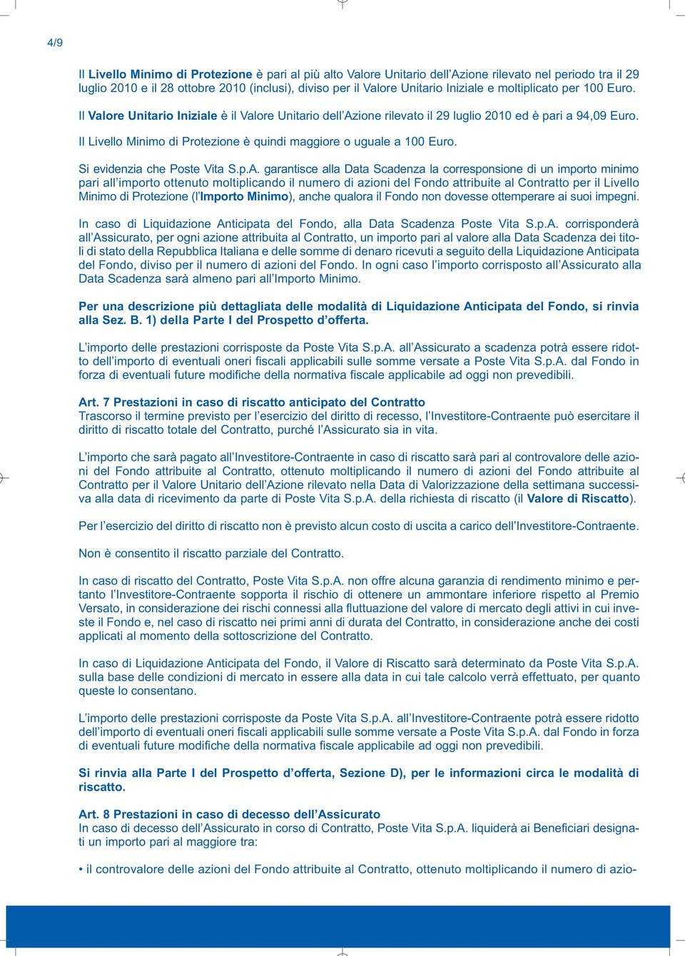 Il Livello Minimo di Protezione è quindi maggiore o uguale a 100 Euro. Si evidenzia che Poste Vita S.p.A.