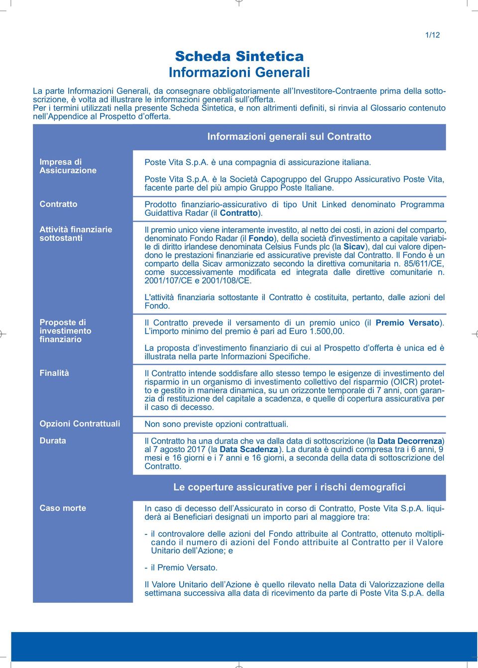 Informazioni generali sul Contratto 1/12 Impresa di Assicurazione Contratto Attività finanziarie sottostanti Poste Vita S.p.A. è una compagnia di assicurazione italiana. Poste Vita S.p.A. è la Società Capogruppo del Gruppo Assicurativo Poste Vita, facente parte del più ampio Gruppo Poste Italiane.