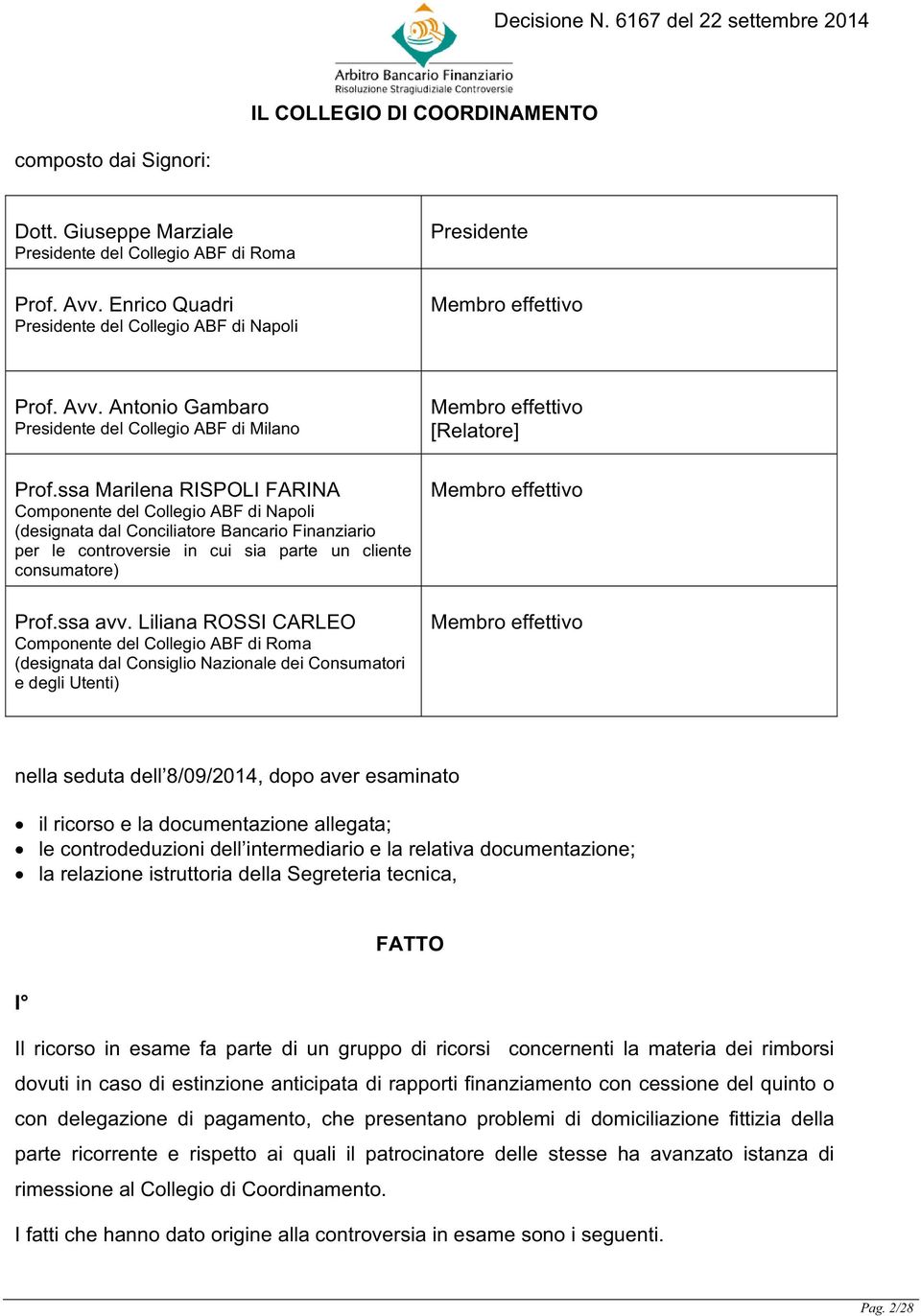 ssa Marilena RISPOLI FARINA Componente del Collegio ABF di Napoli (designata dal Conciliatore Bancario Finanziario per le controversie in cui sia parte un cliente consumatore) Prof.ssa avv.