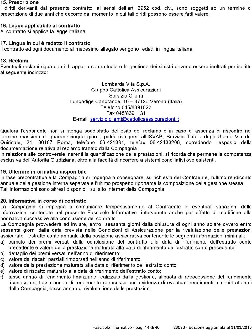 Legge applicabile al contratto Al contratto si applica la legge italiana. 17.