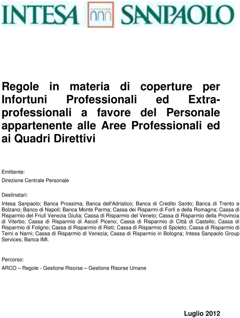 della Romagna; Cassa di Risparmio del Friuli Venezia Giulia; Cassa di Risparmio del Veneto; Cassa di Risparmio della Provincia di Viterbo; Cassa di Risparmio di Ascoli Piceno; Cassa di Risparmio di