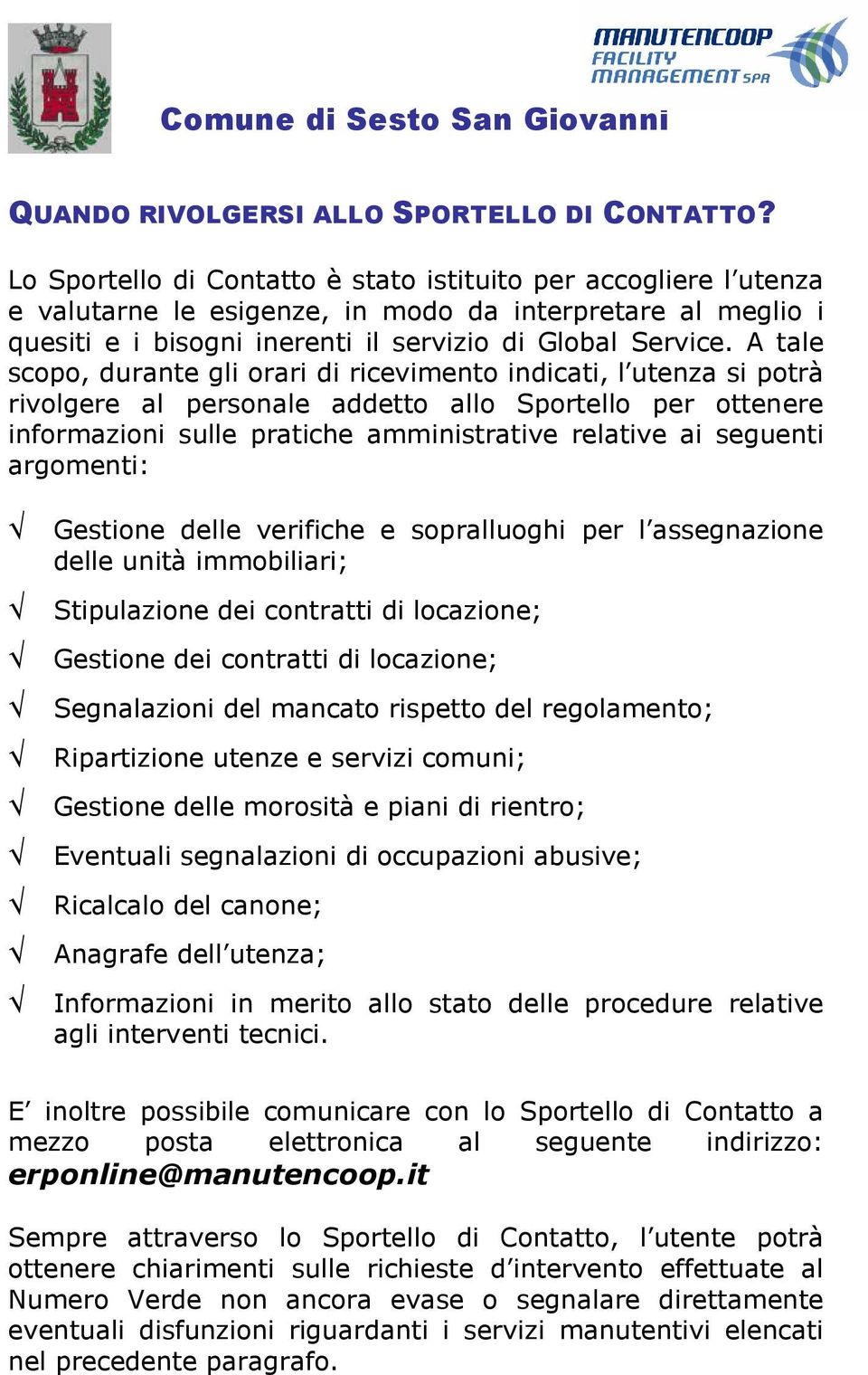 A tale scopo, durante gli orari di ricevimento indicati, l utenza si potrà rivolgere al personale addetto allo Sportello per ottenere informazioni sulle pratiche amministrative relative ai seguenti