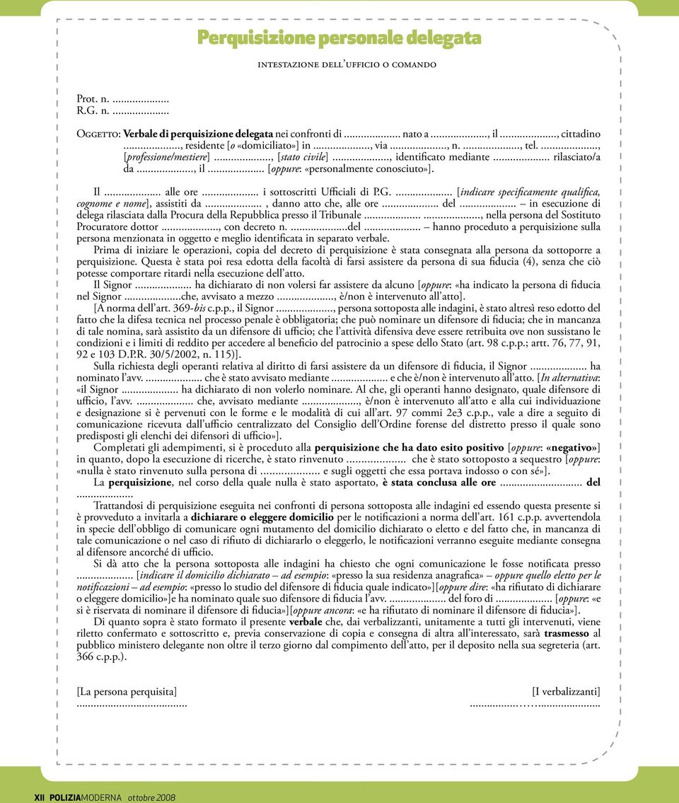 ... [indicare specificamente qualifica, cognome e nome], assistiti da..., danno atto che, alle ore... del... in esecuzione di delega rilasciata dalla Procura della Repubblica presso il Tribunale.