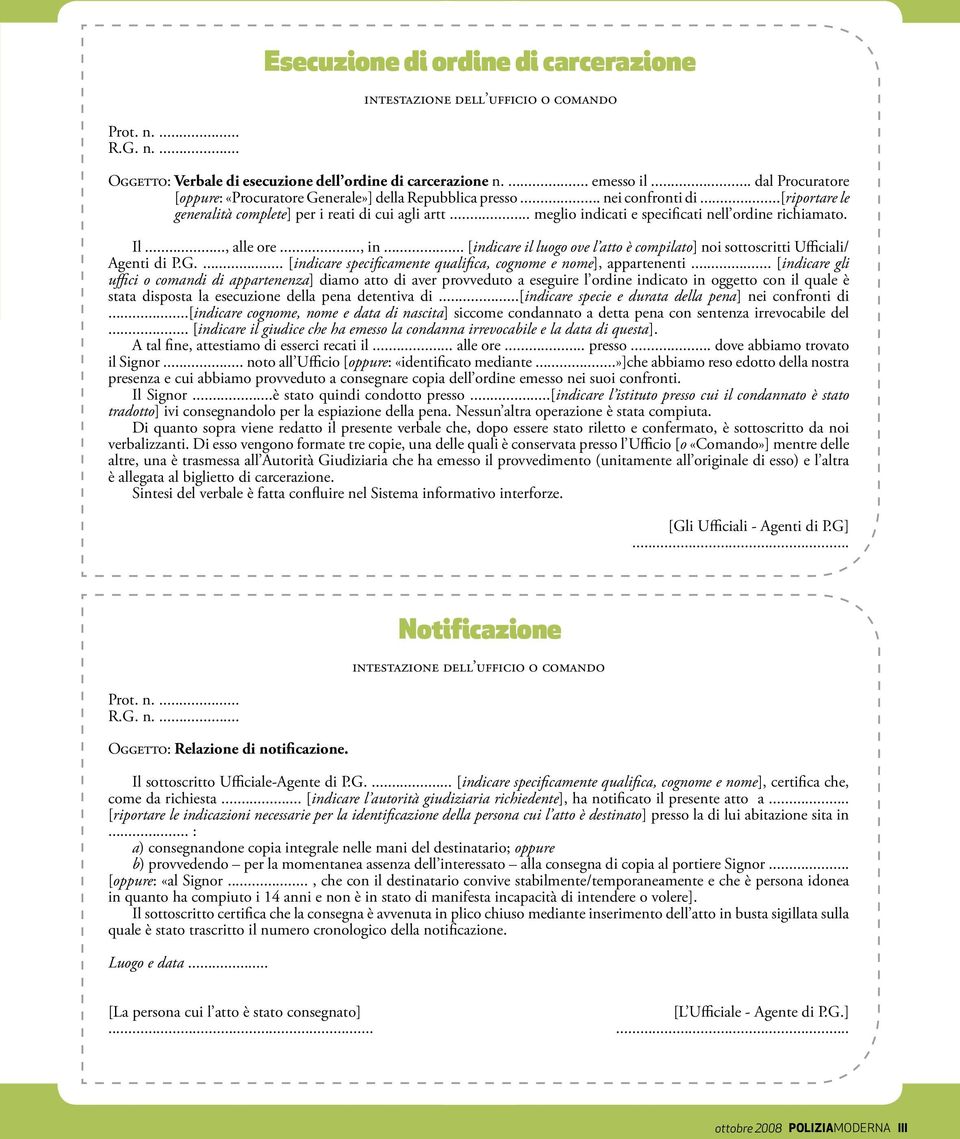 .. [indicare il luogo ove l atto è compilato] noi sottoscritti Ufficiali/ Agenti di P.G.... [indicare specificamente qualifica, cognome e nome], appartenenti.