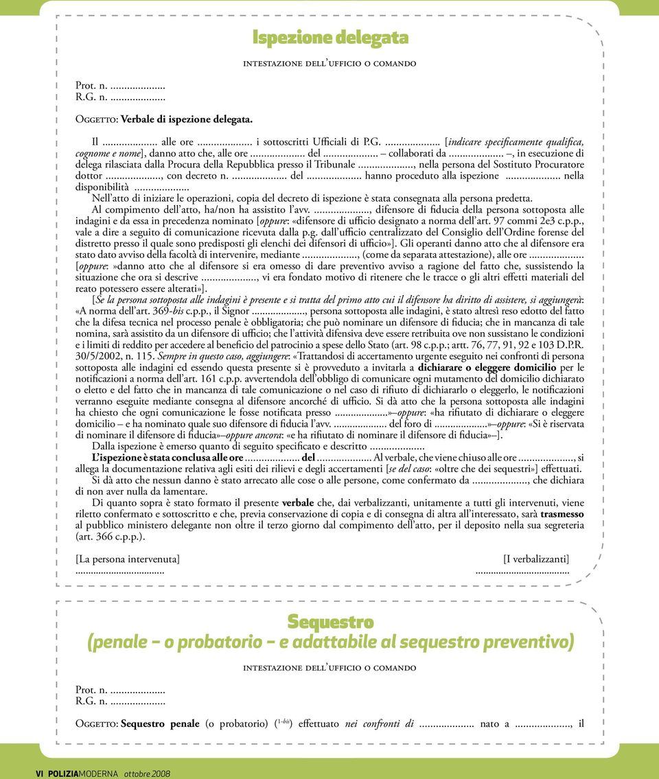 .. nella disponibilità... Nell atto di iniziare le operazioni, copia del decreto di ispezione è stata consegnata alla persona predetta. Al compimento dell atto, ha/non ha assistito l avv.