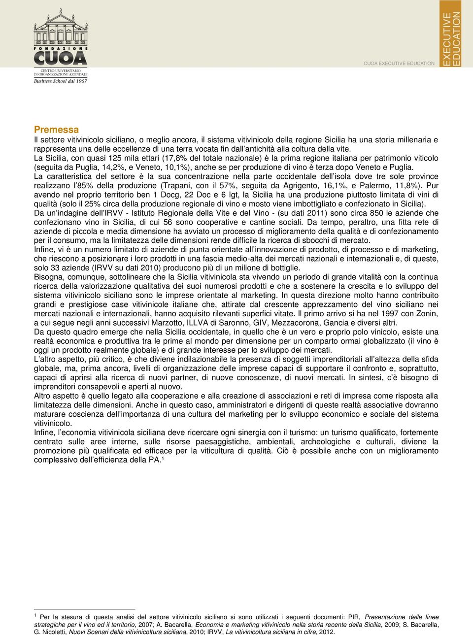 La Sicilia, con quasi 125 mila ettari (17,8% del totale nazionale) è la prima regione italiana per patrimonio viticolo (seguita da Puglia, 14,2%, e Veneto, 10,1%), anche se per produzione di vino è