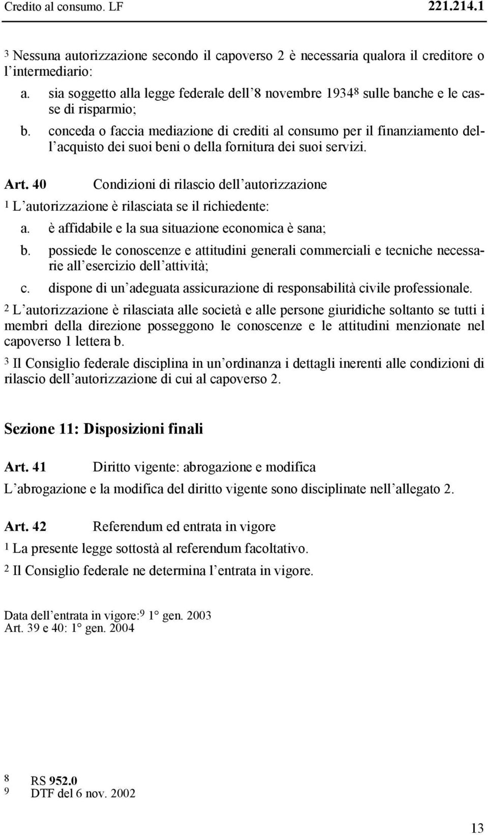 conceda o faccia mediazione di crediti al consumo per il finanziamento dell acquisto dei suoi beni o della fornitura dei suoi servizi. Art.