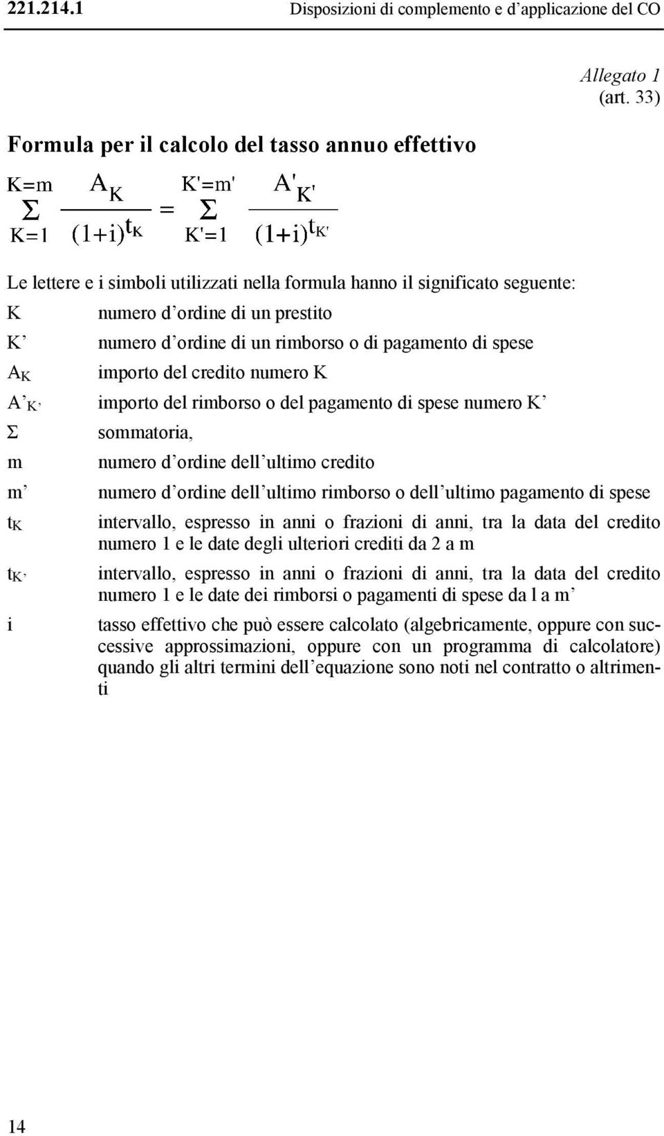 di pagamento di spese A K importo del credito numero K A K importo del rimborso o del pagamento di spese numero K Σ sommatoria, m numero d ordine dell ultimo credito m numero d ordine dell ultimo