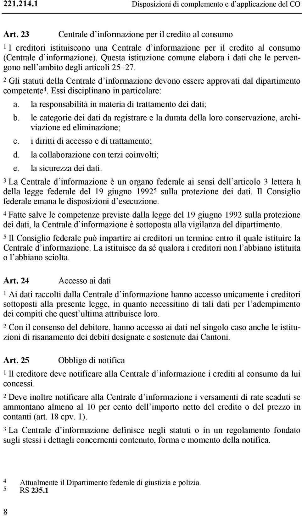 Questa istituzione comune elabora i dati che le pervengono nell ambito degli articoli 25 27. 2 Gli statuti della Centrale d informazione devono essere approvati dal dipartimento competente 4.