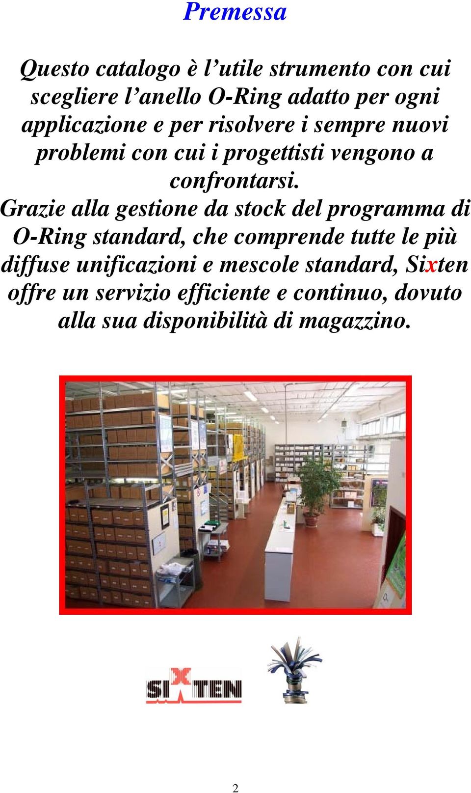 Grazie alla gestione da stock del programma di O-Ring standard, che comprende tutte le più diffuse