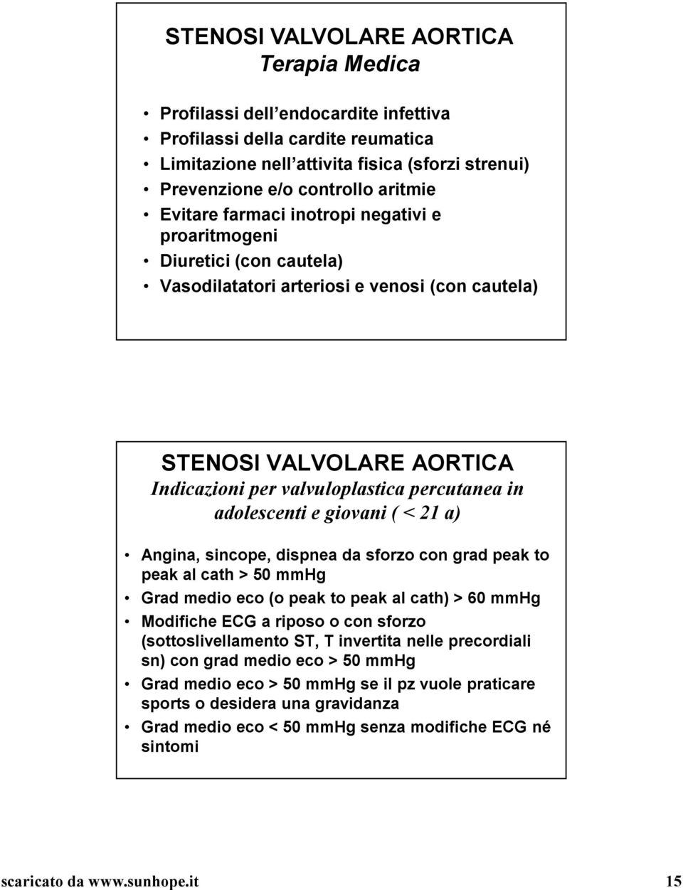 adolescenti e giovani ( < 21 a) Angina, sincope, dispnea da sforzo con grad peak to peak al cath > 50 mmhg Grad medio eco (o peak to peak al cath) > 60 mmhg Modifiche ECG a riposo o con sforzo