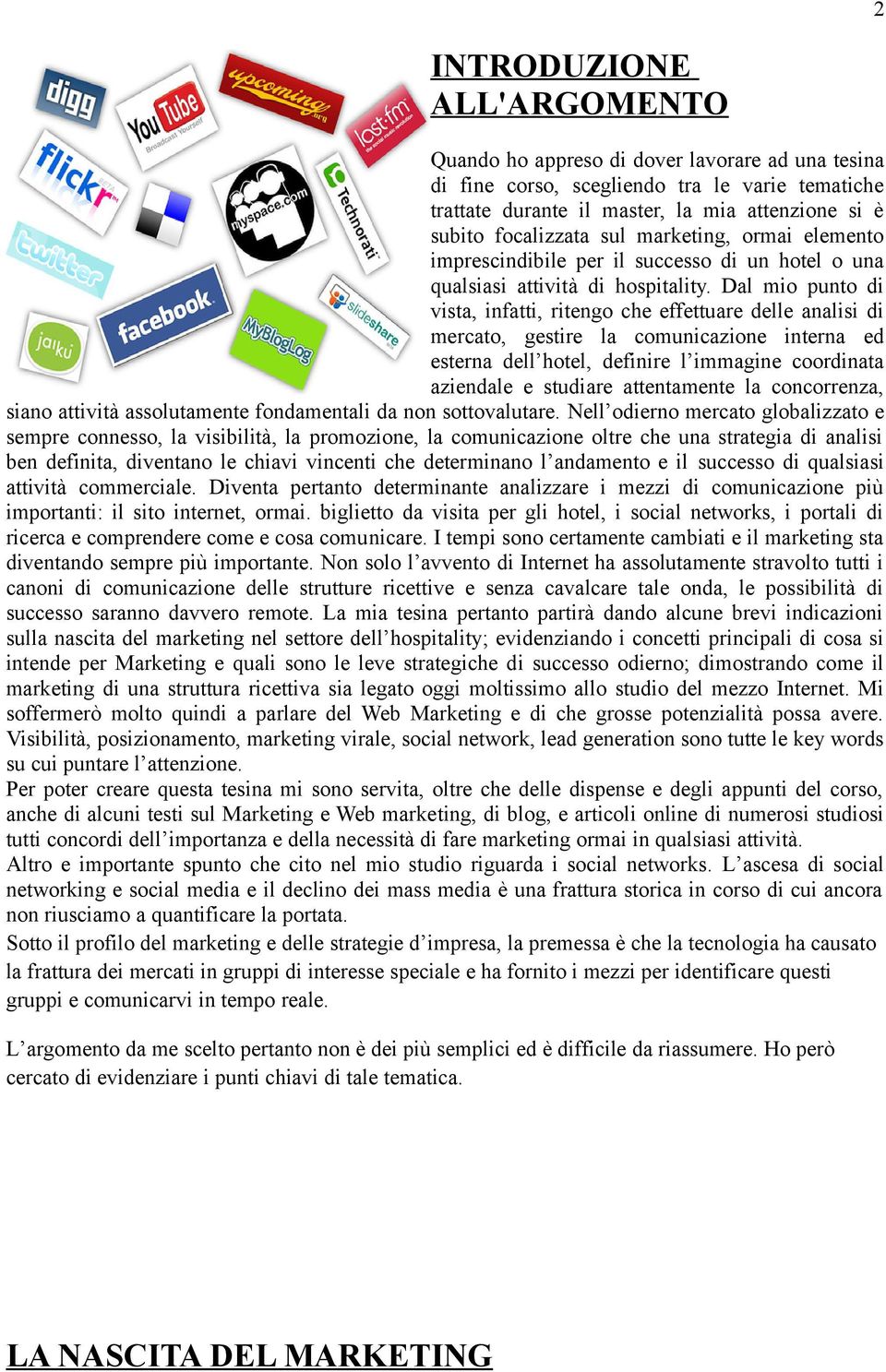 Dal mio punto di vista, infatti, ritengo che effettuare delle analisi di mercato, gestire la comunicazione interna ed esterna dell hotel, definire l immagine coordinata aziendale e studiare