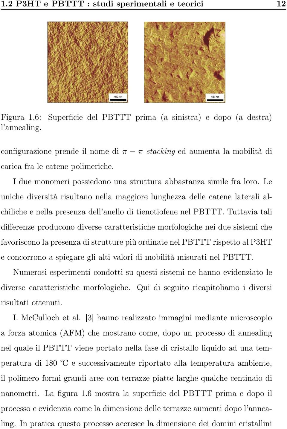 Le uniche diversità risultano nella maggiore lunghezza delle catene laterali alchiliche e nella presenza dell anello di tienotiofene nel PBTTT.