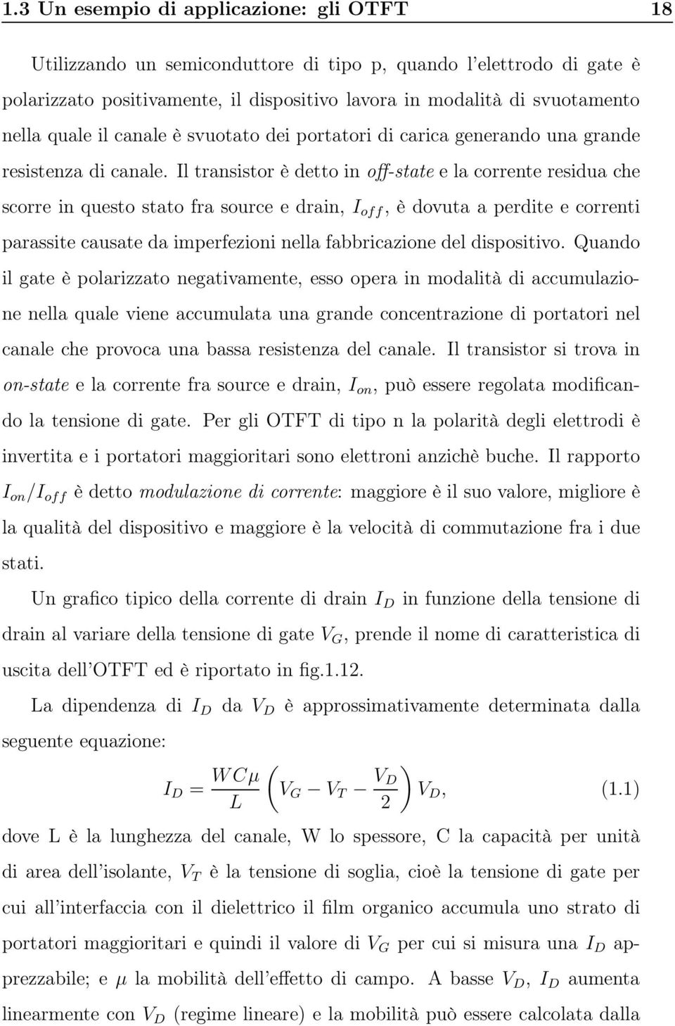 Il transistor è detto in off-state e la corrente residua che scorre in questo stato fra source e drain, I off, è dovuta a perdite e correnti parassite causate da imperfezioni nella fabbricazione del