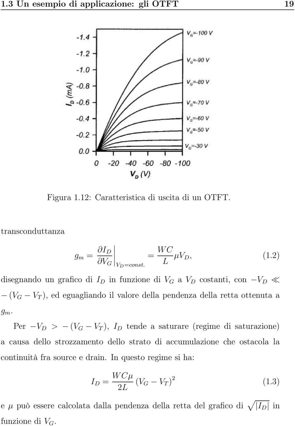 Per V D > (V G V T ), I D tende a saturare (regime di saturazione) a causa dello strozzamento dello strato di accumulazione che ostacola la continuità fra