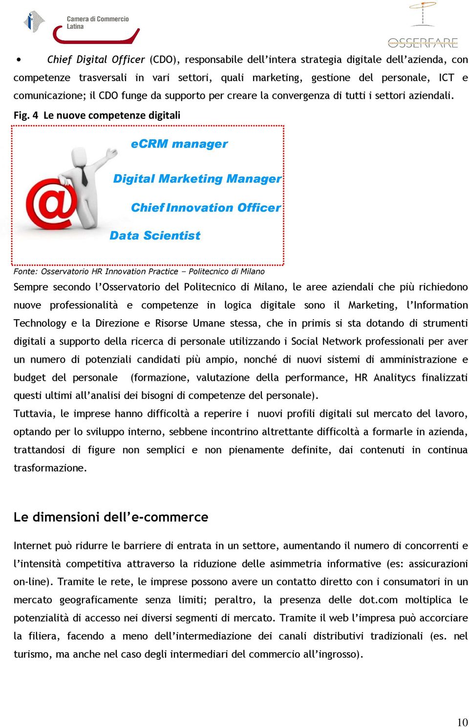 4 Le nuove competenze digitali ecrm manager Digital Marketing Manager Chief Innovation Officer Data Scientist Fonte: Osservatorio HR Innovation Practice Politecnico di Milano Sempre secondo l