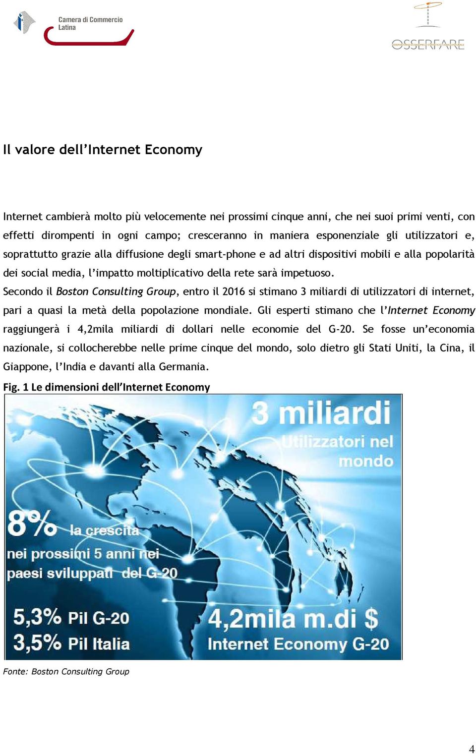 Secondo il Boston Consulting Group, entro il 2016 si stimano 3 miliardi di utilizzatori di internet, pari a quasi la metà della popolazione mondiale.