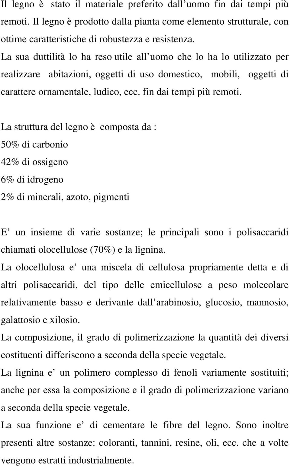 La struttura del legno è composta da : 50% di carbonio 42% di ossigeno 6% di idrogeno 2% di minerali, azoto, pigmenti E un insieme di varie sostanze; le principali sono i polisaccaridi chiamati