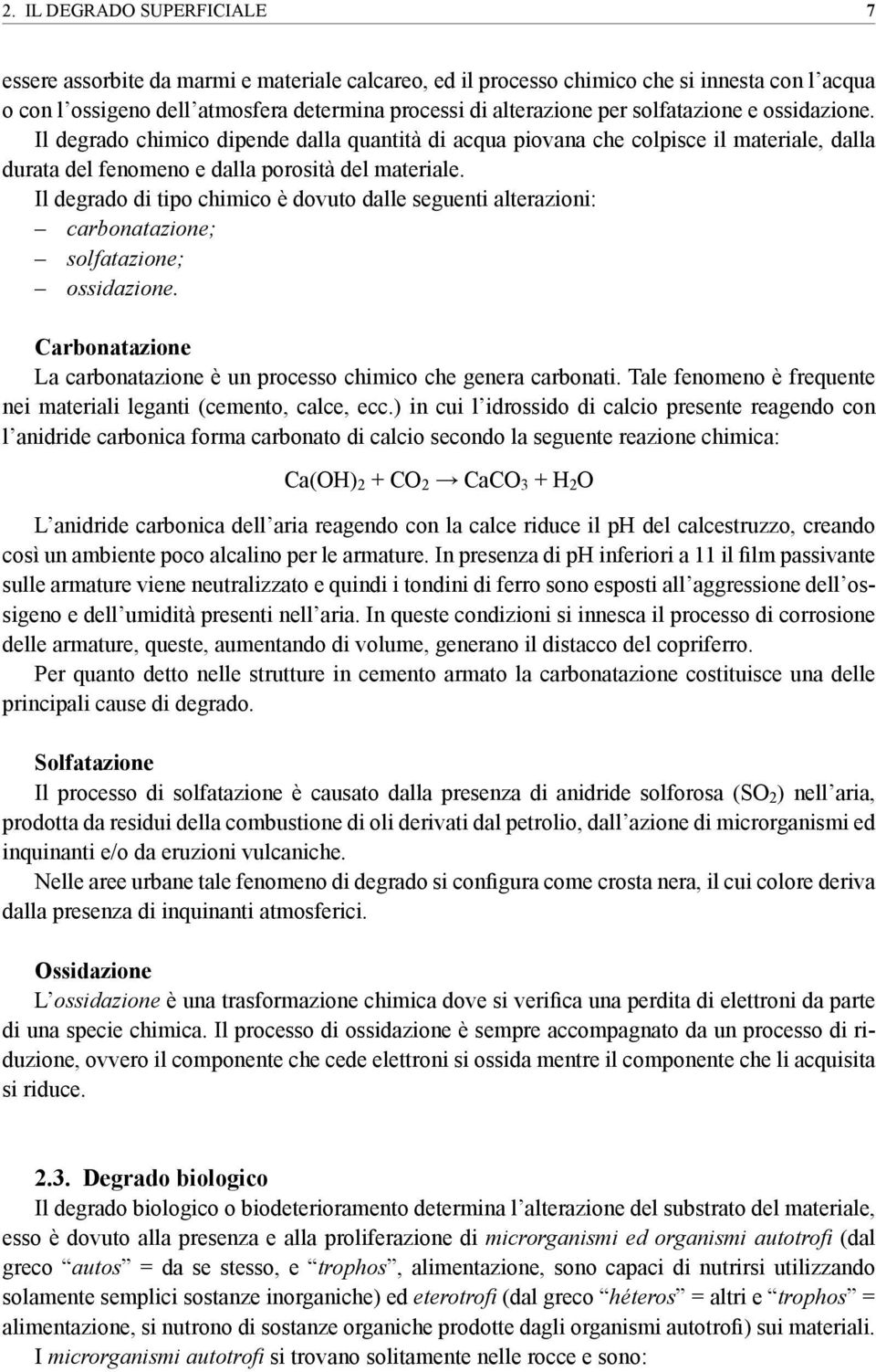 Il degrado di tipo chimico è dovuto dalle seguenti alterazioni: carbonatazione; solfatazione; ossidazione. Carbonatazione La carbonatazione è un processo chimico che genera carbonati.