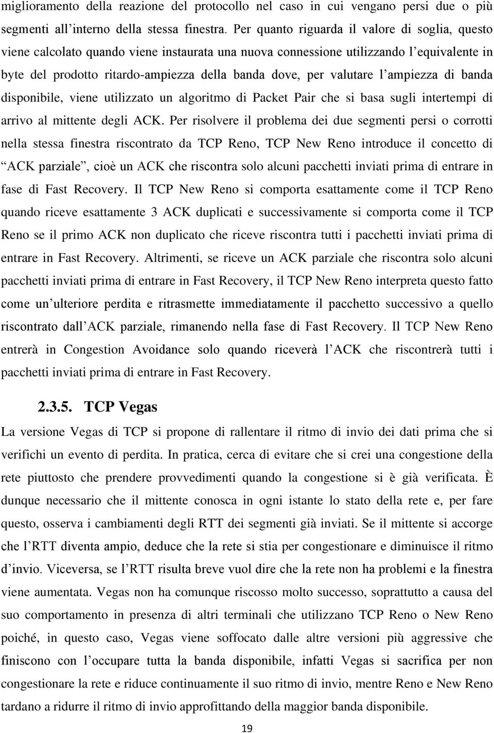 valutare l ampiezza di banda disponibile, viene utilizzato un algoritmo di Packet Pair che si basa sugli intertempi di arrivo al mittente degli ACK.