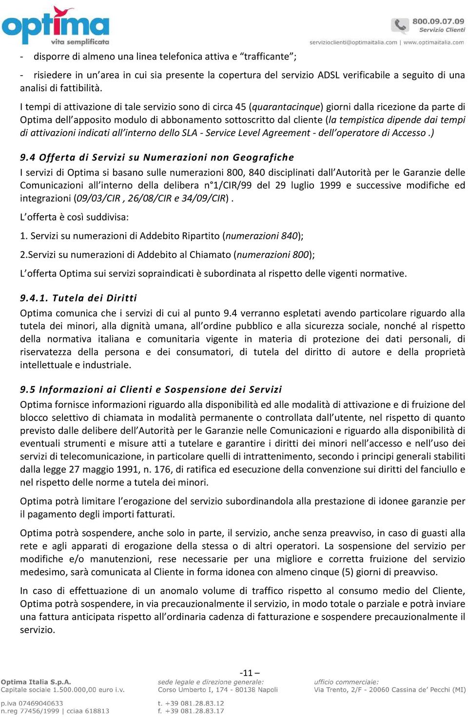 dai tempi di attivazioni indicati all interno dello SLA - Service Level Agreement - dell operatore di Accesso.) 9.