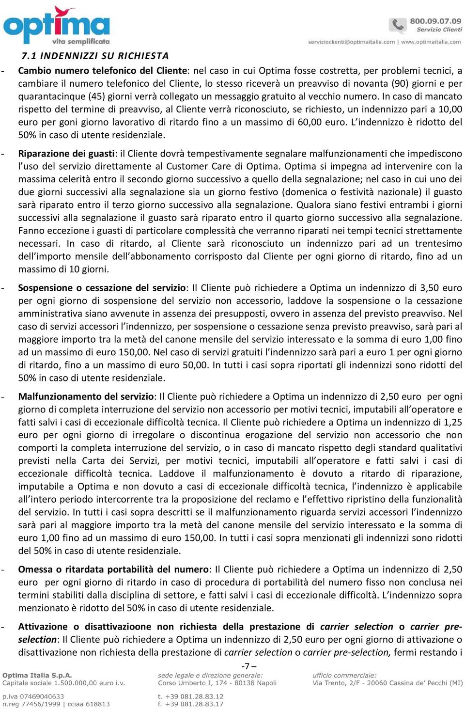 In caso di mancato rispetto del termine di preavviso, al Cliente verrà riconosciuto, se richiesto, un indennizzo pari a 10,00 euro per goni giorno lavorativo di ritardo fino a un massimo di 60,00