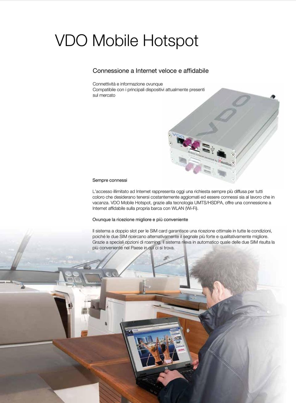 VDO Mobile Hotspot, grazie alla tecnologia UMTS/HSDPA, offre una connessione a Internet affi dabile sulla propria barca con WLAN (Wi-Fi).